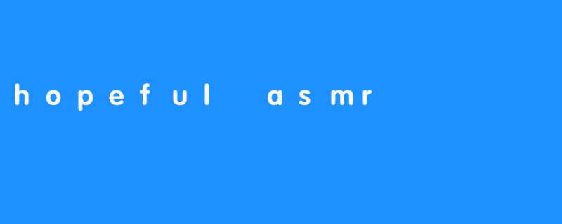 hopeful asmr